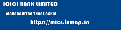 ICICI BANK LIMITED  MAHARASHTRA THANE AGHAI   micr code